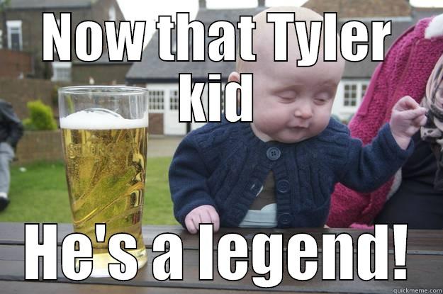 NOW THAT TYLER KID HE'S A LEGEND! drunk baby