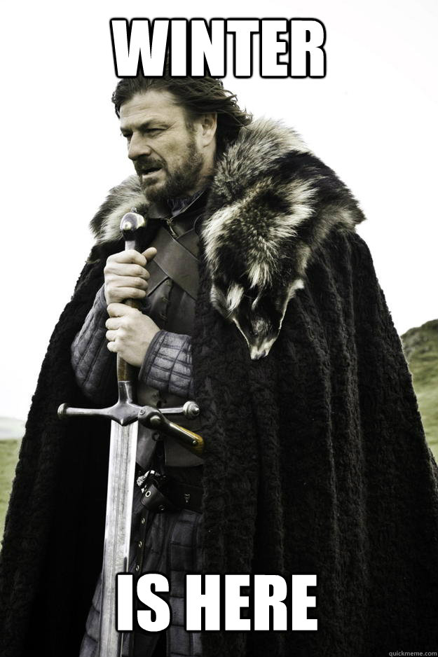 WINTER is here  Winter is coming