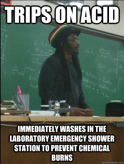 trips on acid immediately washes in the laboratory emergency shower station to prevent chemical burns  Rasta Science Teacher