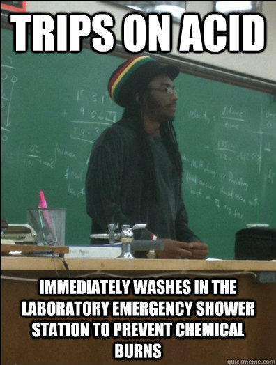 trips on acid immediately washes in the laboratory emergency shower station to prevent chemical burns - trips on acid immediately washes in the laboratory emergency shower station to prevent chemical burns  Rasta Science Teacher