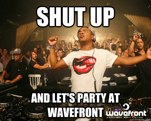 Shut Up And Let's Party at Wavefront  