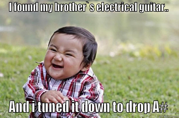I FOUND MY BROTHER`S ELECTRICAL GUITAR.. AND I TUNED IT DOWN TO DROP A# Evil Toddler