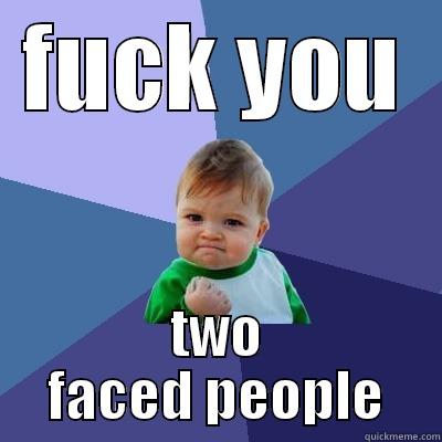 FUCK YOU TWO FACED PEOPLE Success Kid