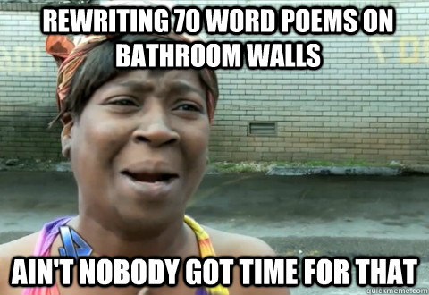 Rewriting 70 word poems on bathroom walls Ain't Nobody Got Time for that  aintnobody