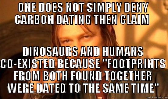 ONE DOES NOT SIMPLY DENY CARBON DATING THEN CLAIM  DINOSAURS AND HUMANS CO-EXISTED BECAUSE 
