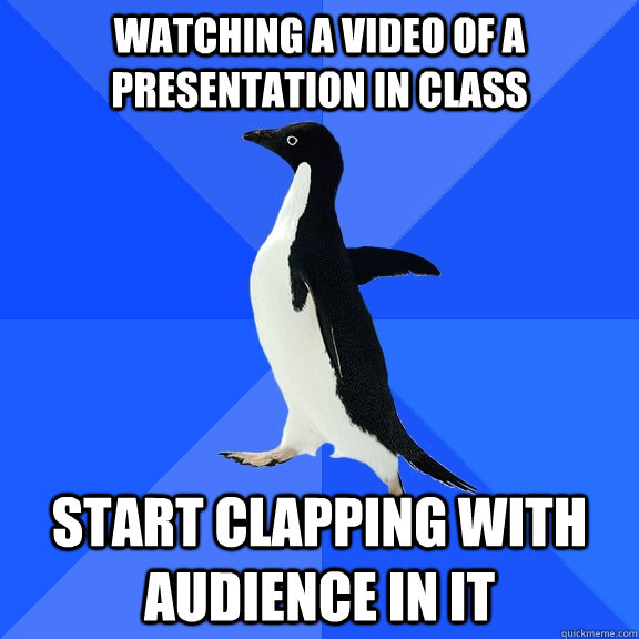 watching a video of a presentation in class start clapping with audience in it  Socially Awkward Penguin