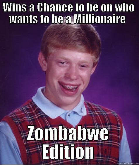 Millionaire  - WINS A CHANCE TO BE ON WHO WANTS TO BE A MILLIONAIRE  ZIMBABWE EDITION Bad Luck Brian