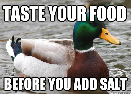 Taste your food before you add salt  Actual Advice Mallard