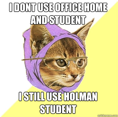 I dont use Office Home and Student I still use Holman student  Hipster Kitty