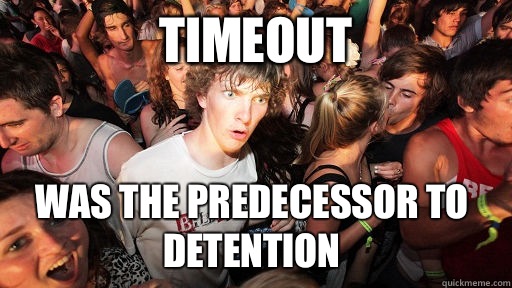 Timeout Was the predecessor to detention   Sudden Clarity Clarence