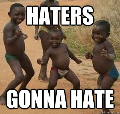 Haters gonna hate  