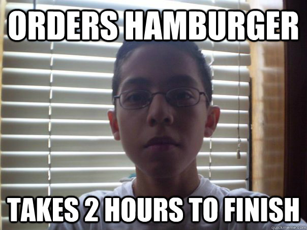 orders hamburger takes 2 hours to finish  