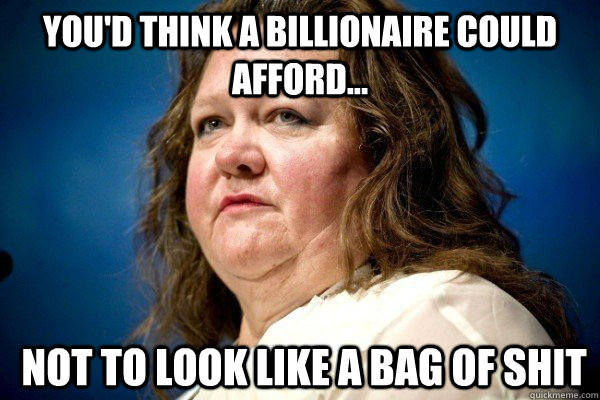 You'd think a billionaire could afford...  not to look like a bag of shit  Spiteful Billionaire
