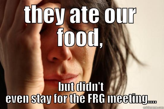 family readiness group - THEY ATE OUR FOOD, BUT DIDN'T EVEN STAY FOR THE FRG MEETING.... First World Problems