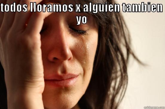 la tristeza - TODOS LLORAMOS X ALGUIEN TAMBIEN YO  First World Problems