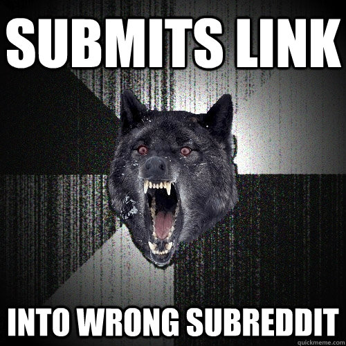 submits link into wrong subreddit  Insanity Wolf