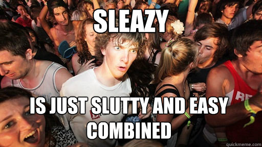Sleazy is just slutty and easy combined  Sudden Clarity Clarence