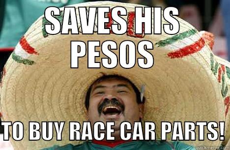 SAVES HIS PESOS  TO BUY RACE CAR PARTS! Merry mexican