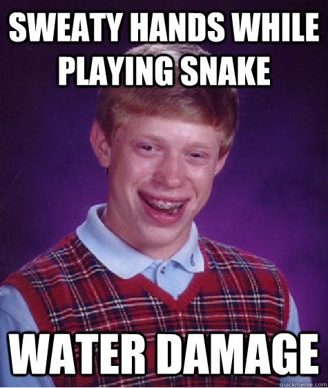 sweaty hands while playing snake water damage  Bad Luck Brian