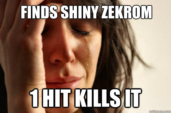 finds shiny zekrom 1 hit kills it  First World Problems
