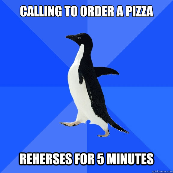 calling to order a pizza reherses for 5 minutes   Socially Awkward Penguin