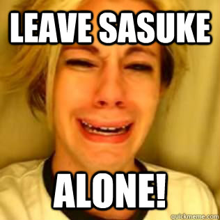 Leave Sasuke Alone! - Leave Sasuke Alone!  Leave Brittany Alone