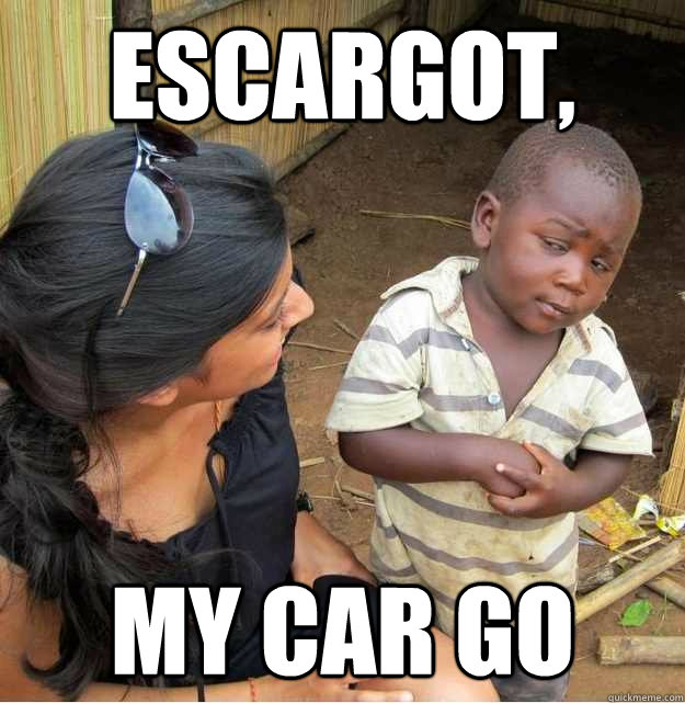 Escargot,  my car go  Skeptical Third World Kid