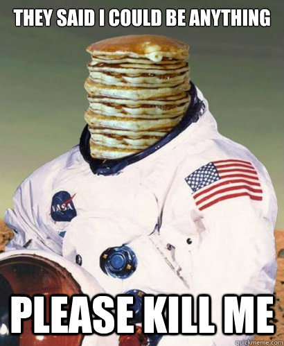 they said i could be anything please kill me  