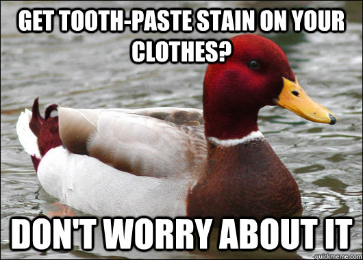 Get tooth-paste stain on your clothes? Don't worry about it  Malicious Advice Mallard