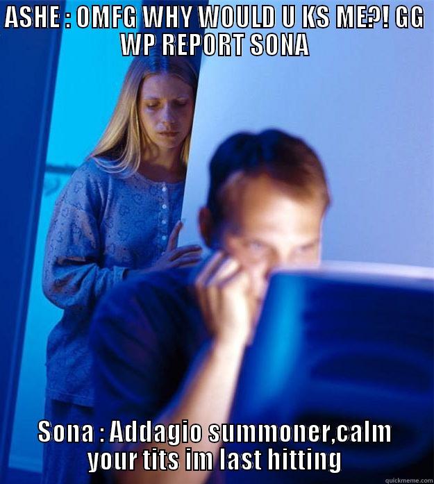 ASHE : OMFG WHY WOULD U KS ME?! GG WP REPORT SONA SONA : ADDAGIO SUMMONER,CALM YOUR TITS IM LAST HITTING Redditors Wife