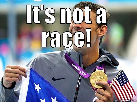 IT'S NOT A RACE!  Misc