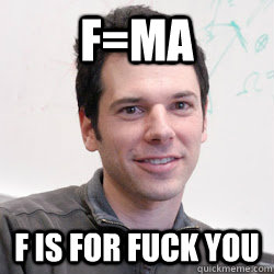 f=ma f is for fuck you - f=ma f is for fuck you  Physics