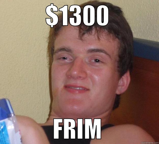 $1300 FRIM 10 Guy