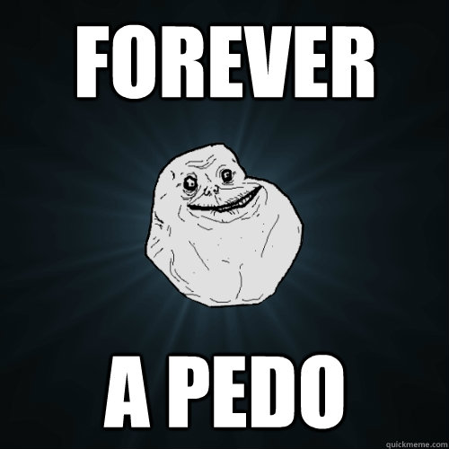 forever a pedo  Forever Alone