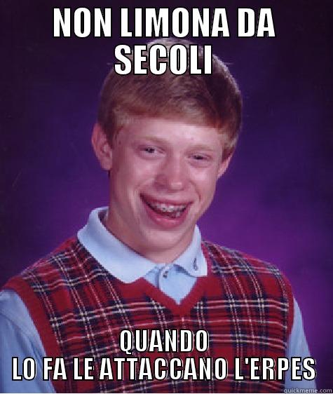 NON LIMONA DA SECOLI QUANDO LO FA LE ATTACCANO L'ERPES Bad Luck Brian