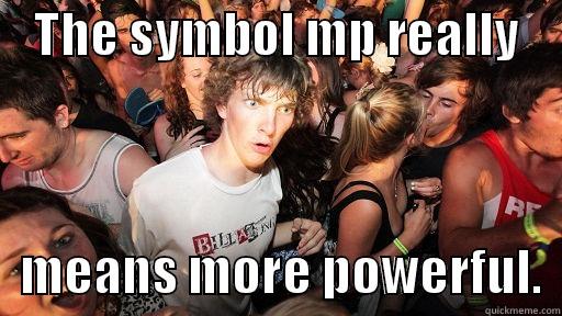    THE SYMBOL MP REALLY        MEANS MORE POWERFUL.  Sudden Clarity Clarence