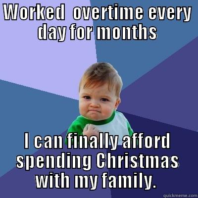 WORKED  OVERTIME EVERY DAY FOR MONTHS I CAN FINALLY AFFORD SPENDING CHRISTMAS WITH MY FAMILY.  Success Kid