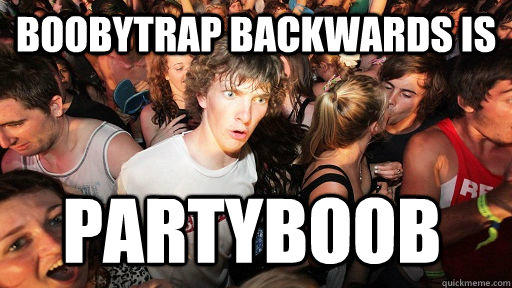 Boobytrap backwards is partyboob  Sudden Clarity Clarence