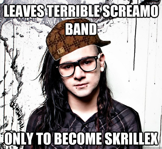 leaves terrible screamo band only to become skrillex  