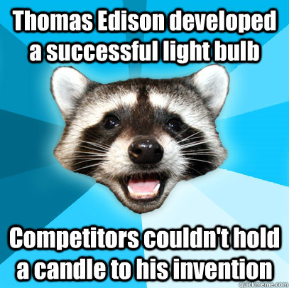 Thomas Edison developed a successful light bulb Competitors couldn't hold a candle to his invention  Lame Pun Coon