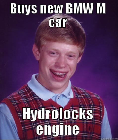 BUYS NEW BMW M CAR HYDROLOCKS ENGINE Bad Luck Brian