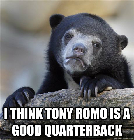  I think tony romo is a good quarterback -  I think tony romo is a good quarterback  Confession Bear