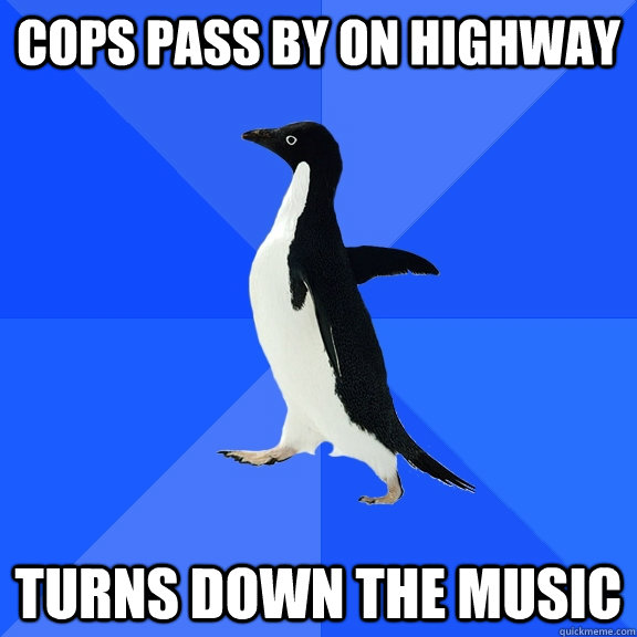 cops pass by on highway turns down the music  Socially Awkward Penguin
