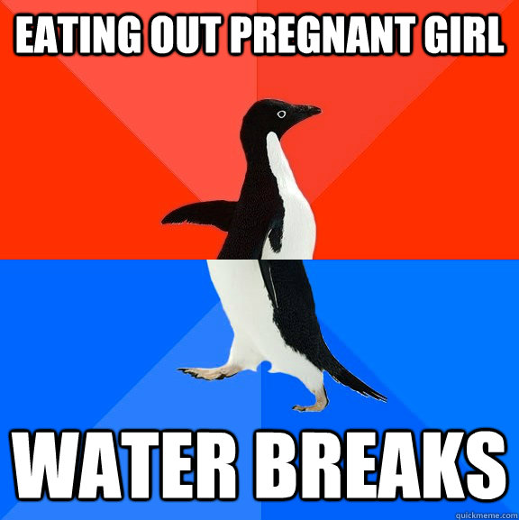 eating out pregnant girl water breaks  Socially Awesome Awkward Penguin