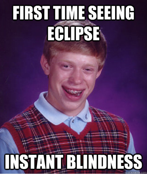 First Time Seeing eclipse instant blindness  Bad Luck Brian