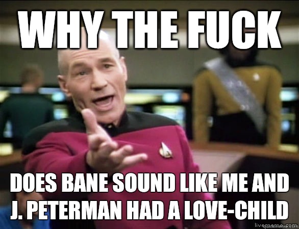 why the fuck Does bane sound like me and J. Peterman had a love-child  Annoyed Picard HD