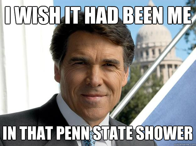 I WISH IT HAD BEEN ME IN THAT PENN STATE SHOWER  Rick perry