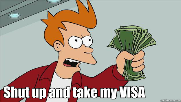  Shut up and take my VISA  SHUT UP AND TAKE MY KARMA