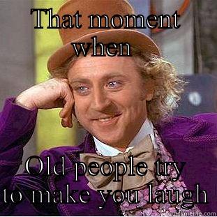 THAT MOMENT WHEN  OLD PEOPLE TRY TO MAKE YOU LAUGH Condescending Wonka