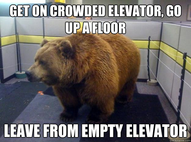 Get on crowded elevator, go up a floor Leave from empty elevator  Office Grizzly